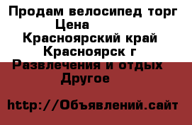 Продам велосипед торг › Цена ­ 5 000 - Красноярский край, Красноярск г. Развлечения и отдых » Другое   